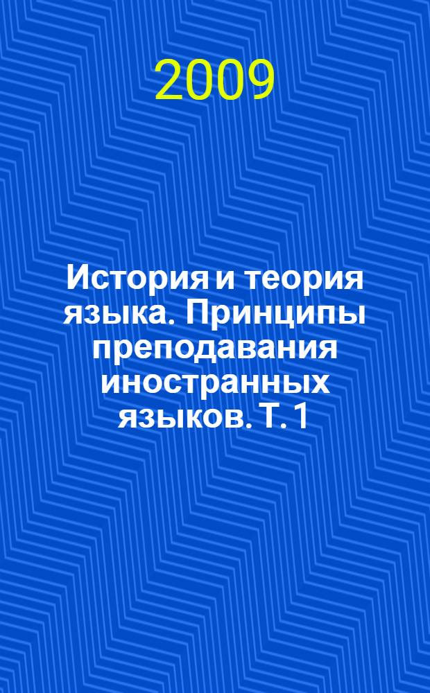 История и теория языка. Принципы преподавания иностранных языков. Т. 1