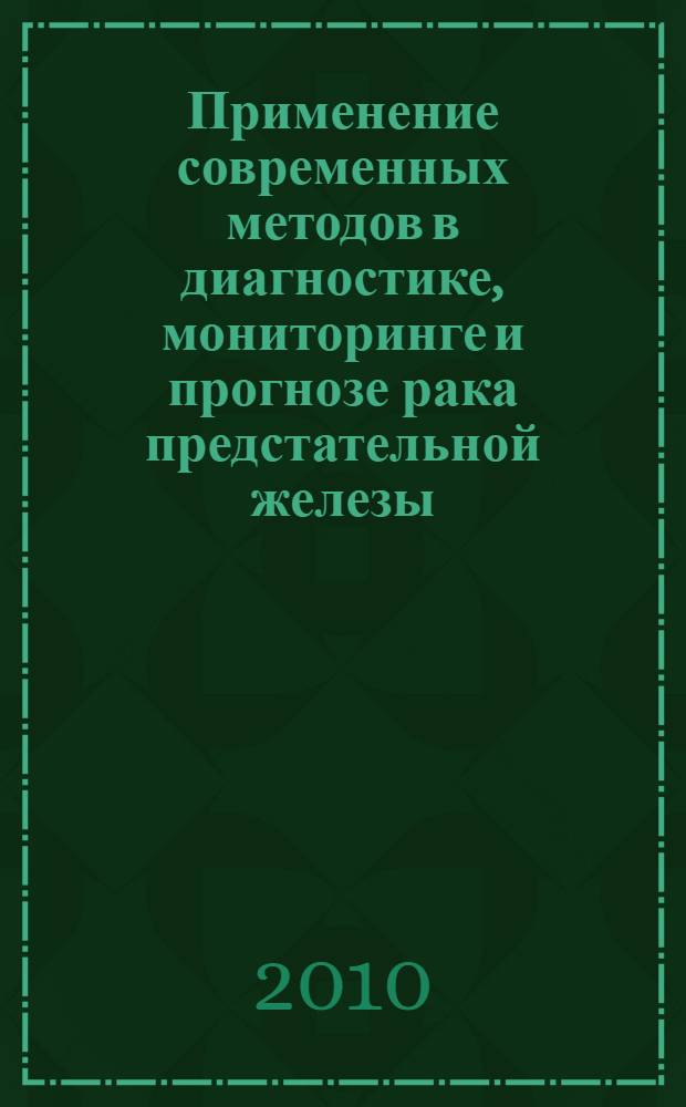 Применение современных методов в диагностике, мониторинге и прогнозе рака предстательной железы : учебное пособие
