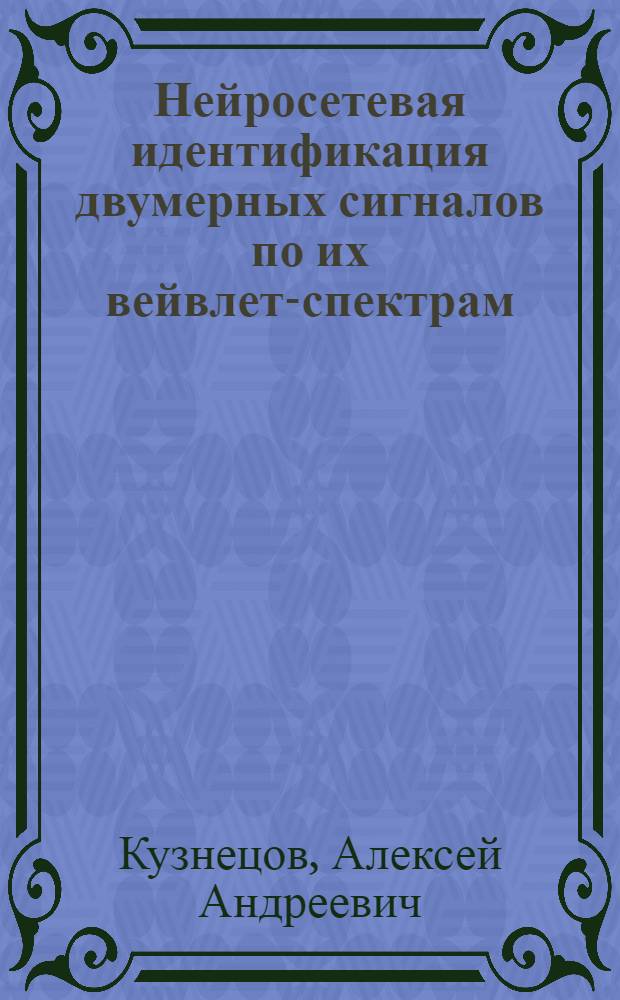 Нейросетевая идентификация двумерных сигналов по их вейвлет-спектрам : автореферат диссертации на соискание ученой степени к. т. н. : специальность 05.13.17 <теоретич. основы информатики>