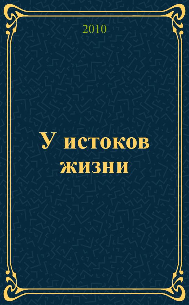 У истоков жизни : сборник очерков и рассказов