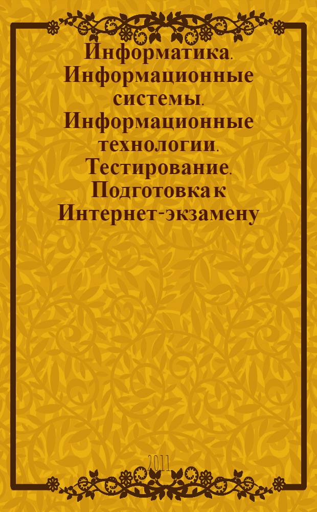 Информатика. Информационные системы. Информационные технологии. Тестирование. Подготовка к Интернет-экзамену