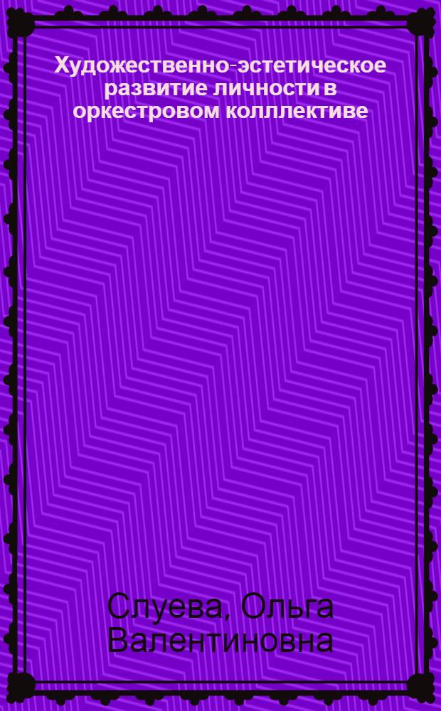 Художественно-эстетическое развитие личности в оркестровом колллективе (на примере учреждений дополнительного образования) : автореферат диссертации на соискание ученой степени к. п. н. : специальность 13.00.05 <Теор., метод. и орг. соц.-культ. деятельности>