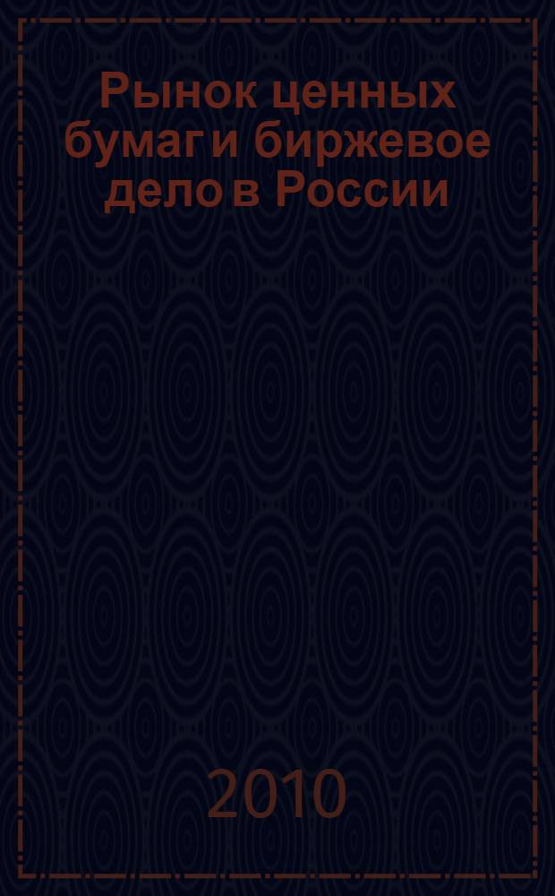 Рынок ценных бумаг и биржевое дело в России : учебное пособие : для студентов всех форм обучения специальностей 080105 - Финансы и кредит и 080301 - Коммерция (торговое дело)