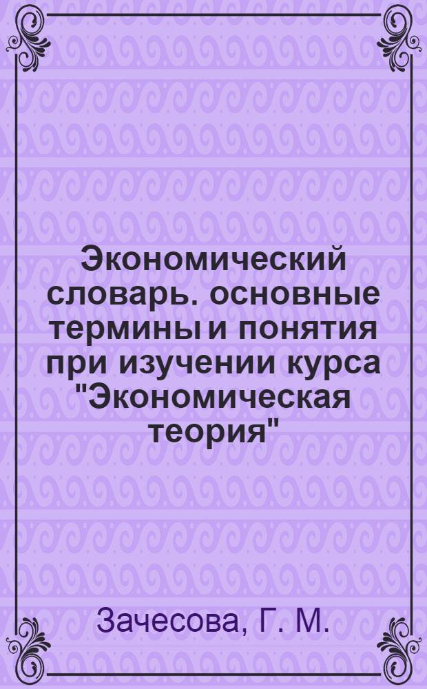 Экономический словарь. основные термины и понятия при изучении курса "Экономическая теория". Учеб. пособ.