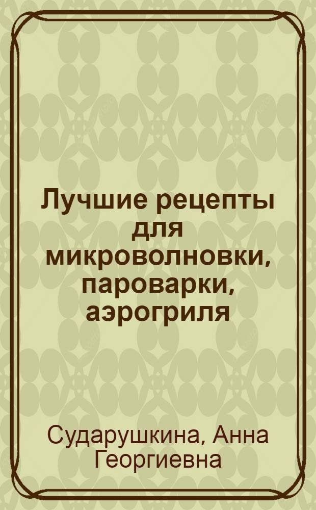 Лучшие рецепты для микроволновки, пароварки, аэрогриля: просто, вкусно и полезно