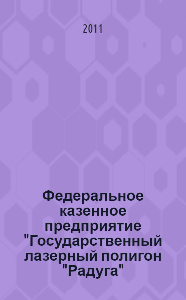 Федеральное казенное предприятие "Государственный лазерный полигон "Радуга" (ОКБ "Радуга")" : 40 лет, 1971-2011