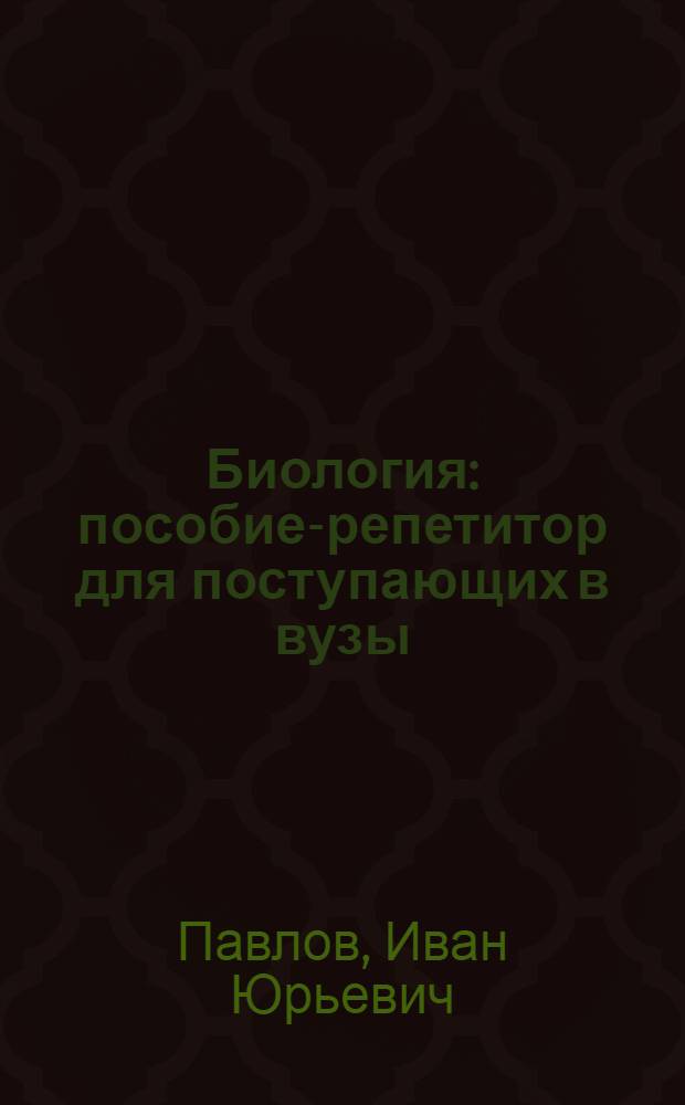 Биология : пособие-репетитор для поступающих в вузы