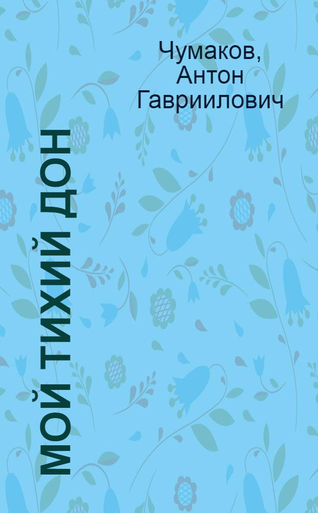 Мой Тихий Дон : семейная хроника, 1820-1940 гг.