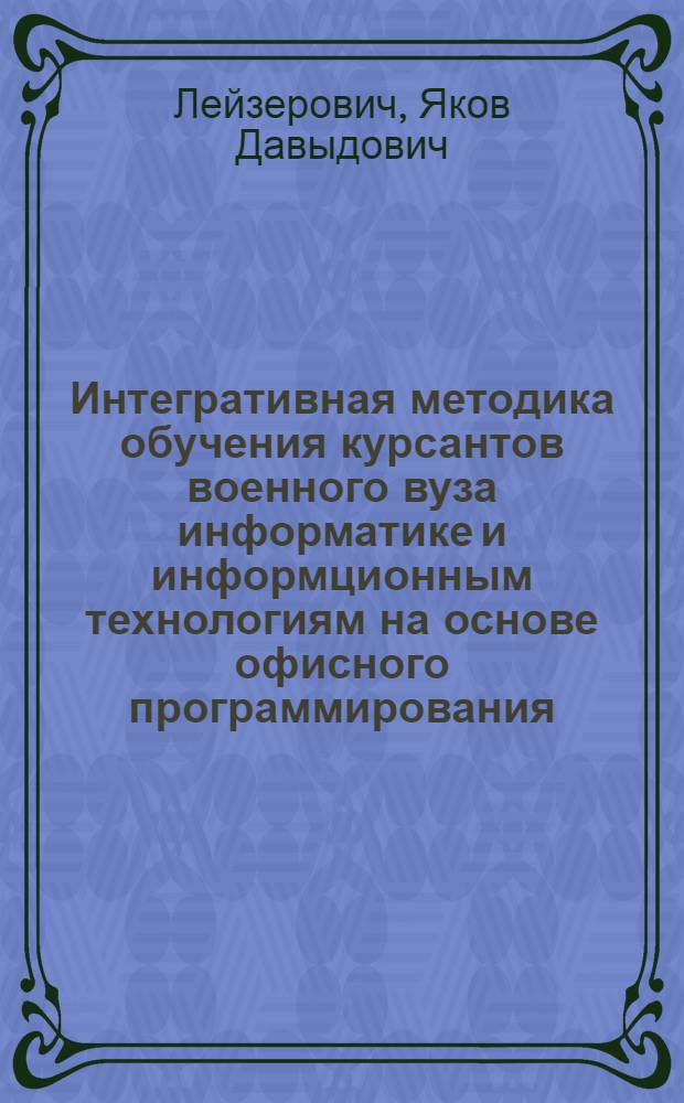 Интегративная методика обучения курсантов военного вуза информатике и информционным технологиям на основе офисного программирования : автореферат диссертации на соискание ученой степени к.п.н. : специальность 20.01.06