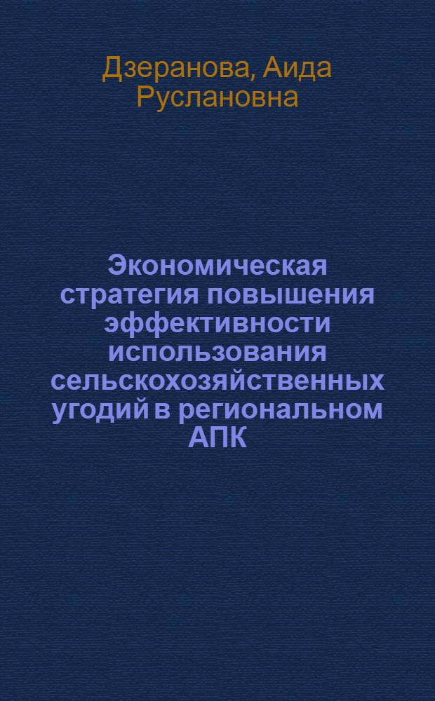 Экономическая стратегия повышения эффективности использования сельскохозяйственных угодий в региональном АПК (на материалах Республики Северная Осетия-Алания) : автореферат диссертации на соискание ученой степени к. э. н. : специальность 08.00.05 <Эк. и упр. нар. хоз.>