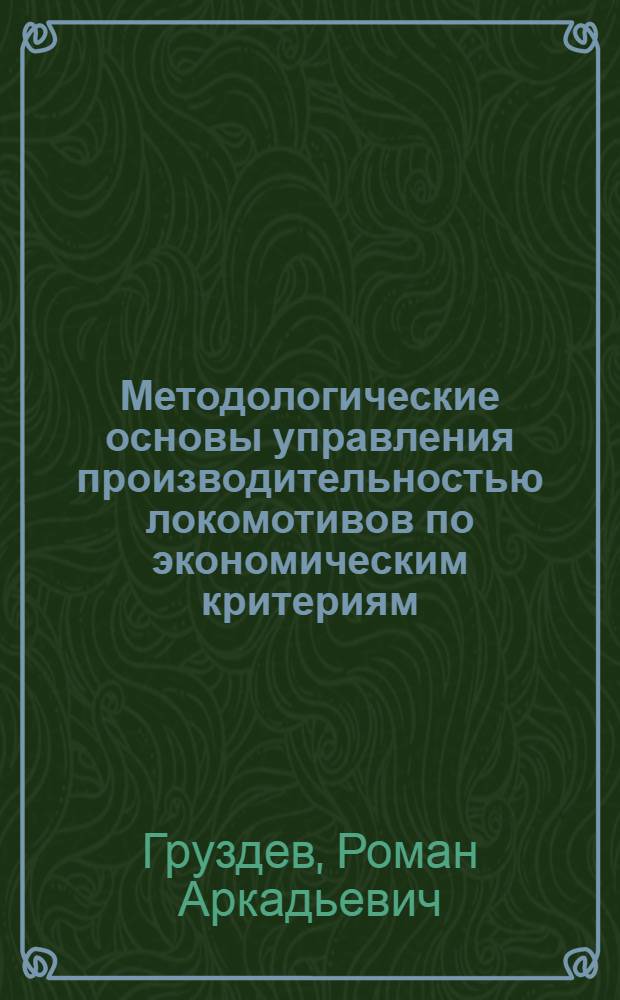Методологические основы управления производительностью локомотивов по экономическим критериям : автореферат диссертации на соискание ученой степени к. э. н. : специальность 08.00.05 <Эк. и упр. нар. хоз.>