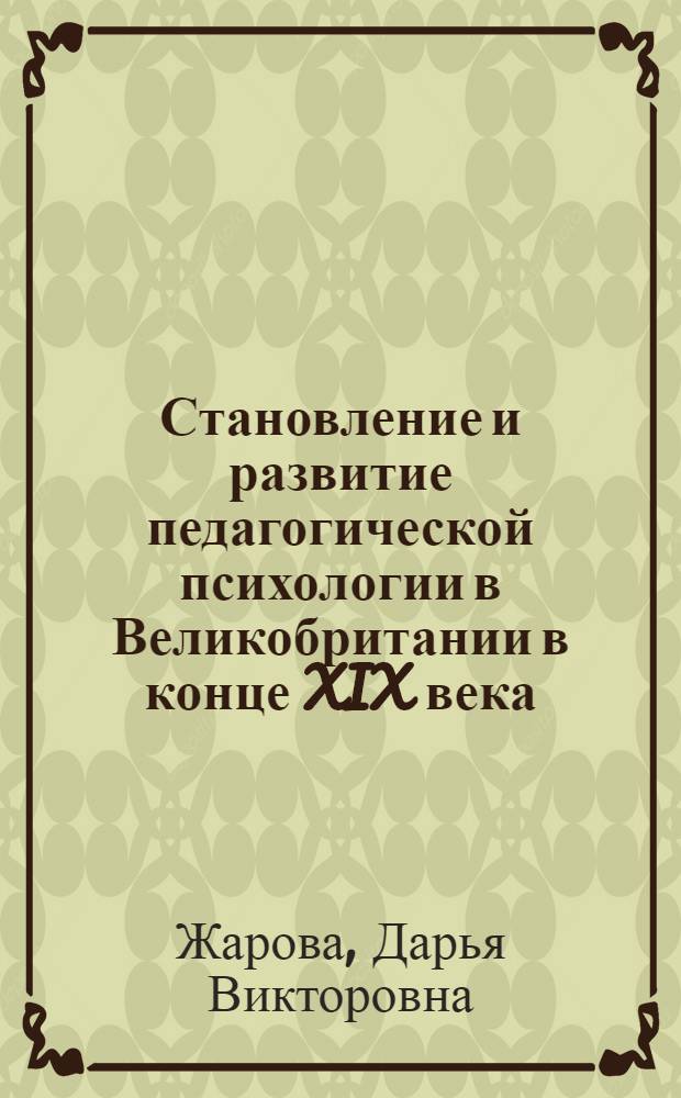 Становление и развитие педагогической психологии в Великобритании в конце XIX века : автореферат диссертации на соискание ученой степени к. психол. н. : специальность 19.00.01 <общая психология>