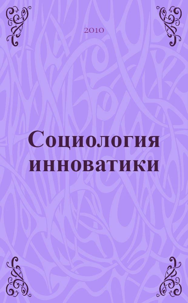 Социология инноватики: человек в инновационном мире : сборник докладов и выступлений Третьей международной конференции, Москва, 26-27 ноября 2009 г. : в 3 т