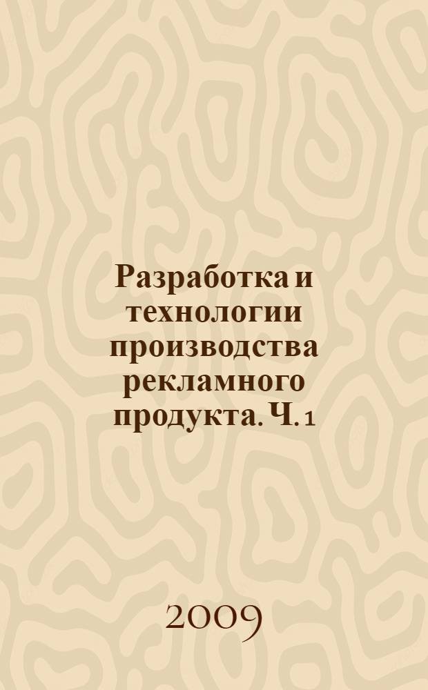 Разработка и технологии производства рекламного продукта. Ч. 1