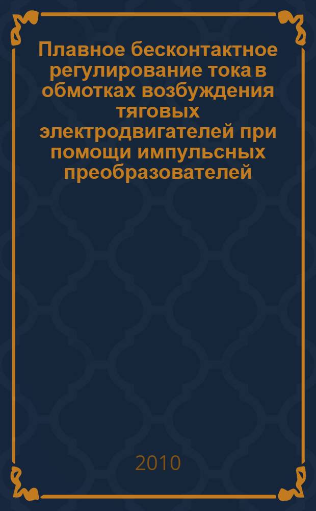 Плавное бесконтактное регулирование тока в обмотках возбуждения тяговых электродвигателей при помощи импульсных преобразователей : автореферат диссертации на соискание ученой степени кандидата технических наук : специальность 05.09.03 <Электротехнические комплексы и системы>