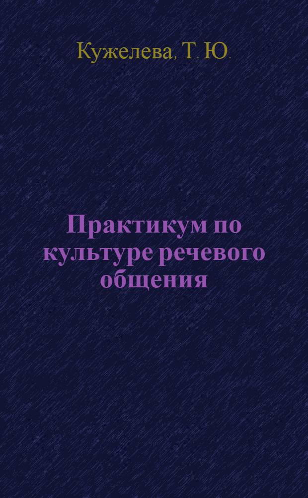 Практикум по культуре речевого общения: учебно-методический комплекс