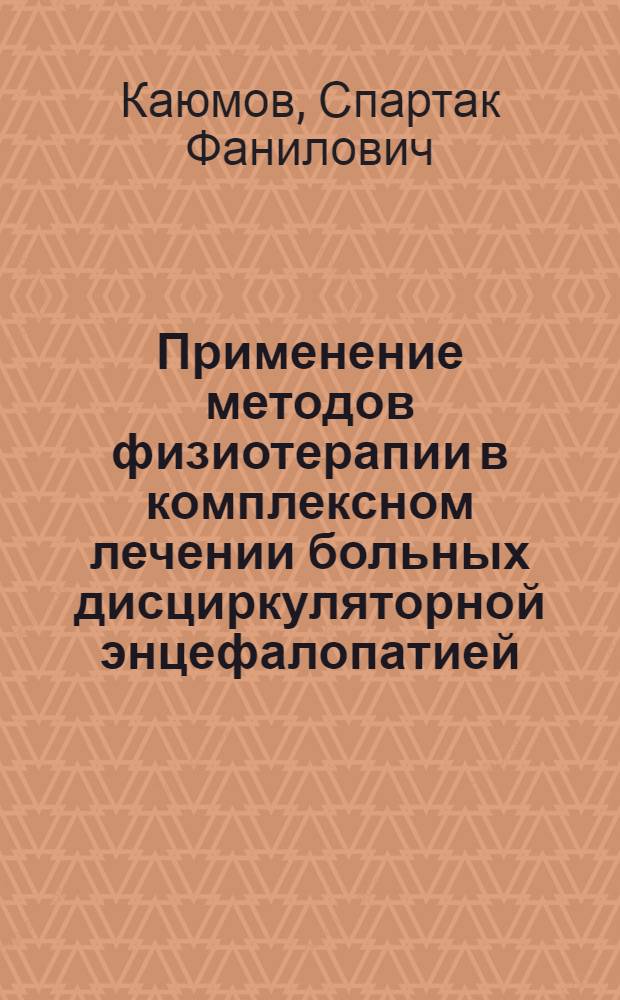 Применение методов физиотерапии в комплексном лечении больных дисциркуляторной энцефалопатией, оценка динамики клинико-функциональных показателей : автореферат диссертации на соискание ученой степени кандидата медицинских наук : специальность 14.03.11 <Восстановительная медицина, спортивная медицина, курортология и физиотерапия> : специальность 14.01.11 <Нервные болезни>