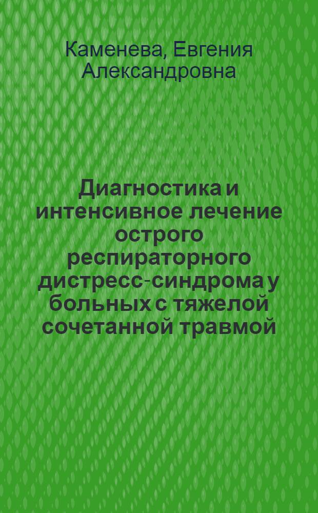 Диагностика и интенсивное лечение острого респираторного дистресс-синдрома у больных с тяжелой сочетанной травмой : автореферат диссертации на соискание ученой степени доктора медицинских наук : специальность 14.01.20 <Анестезиология и реаниматология>