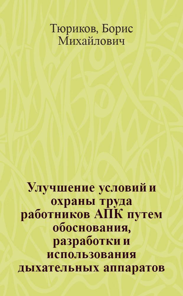Улучшение условий и охраны труда работников АПК путем обоснования, разработки и использования дыхательных аппаратов : автореферат диссертации на соискание ученой степени доктора технических наук : специальность 05.26.01 <Охрана труда по отраслям>