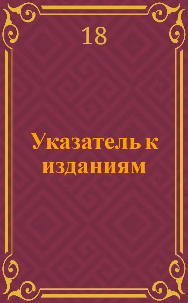 [Указатель к изданиям: "Древняя российская вивлиофика, или Собрание разных древних сочинений ..." (СПб., 1773-1775), "Древняя российская вивлиофика ..." (Изд. 2-е. М., 1788-1791), "Древняя российская вивлиофика, или Собрание разных древних сочинений ..." (Изд. 2-е. М., 1782), "Продолжение Древней российской вивлиофики", "Русская вивлиофика ...", "Собрание государственных грамот и договоров, хранящихся в Государственной коллегии иностранных дел"]