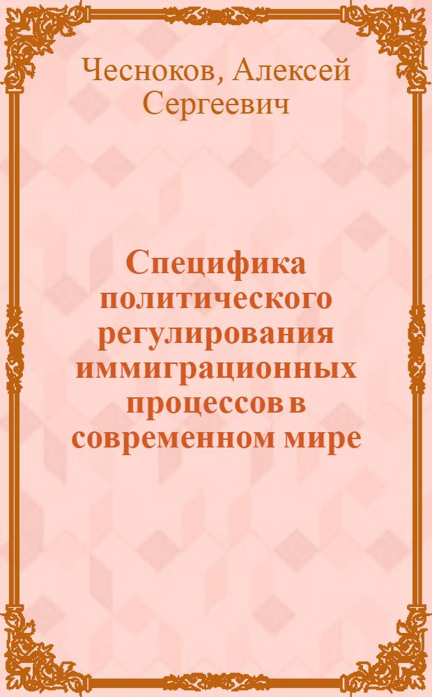 Специфика политического регулирования иммиграционных процессов в современном мире : автореферат диссертации на соискание ученой степени доктора политических наук : специальность 23.00.02 <Политические институты, политические процессы и технологии>