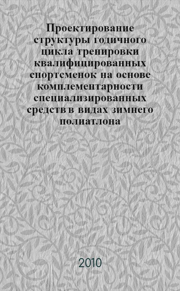 Проектирование структуры годичного цикла тренировки квалифицированных спортсменок на основе комплементарности специализированных средств в видах зимнего полиатлона : автореферат диссертации на соискание ученой степени кандидата педагогических наук : специальность 13.00.04 <Теория и методика физического воспитания, спортивной тренировки, оздоровительной и адаптивной физической культуры>
