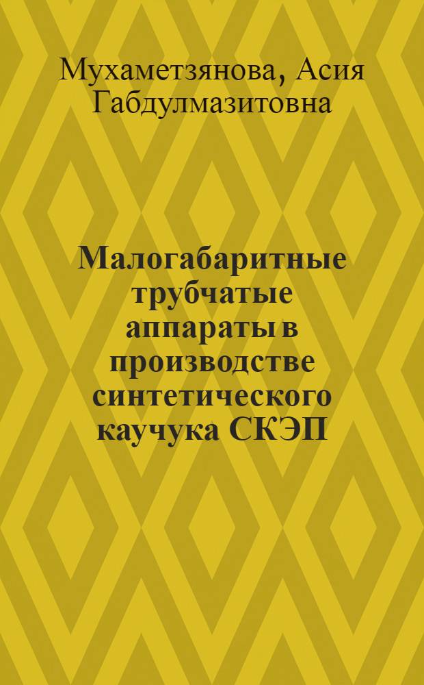 Малогабаритные трубчатые аппараты в производстве синтетического каучука СКЭП(Т) : автореферат диссертации на соискание ученой степени к.т.н. : специальность 05.17.08