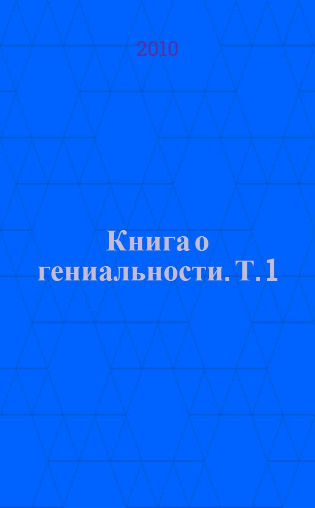 Книга о гениальности. Т. 1 : Человеческий гений