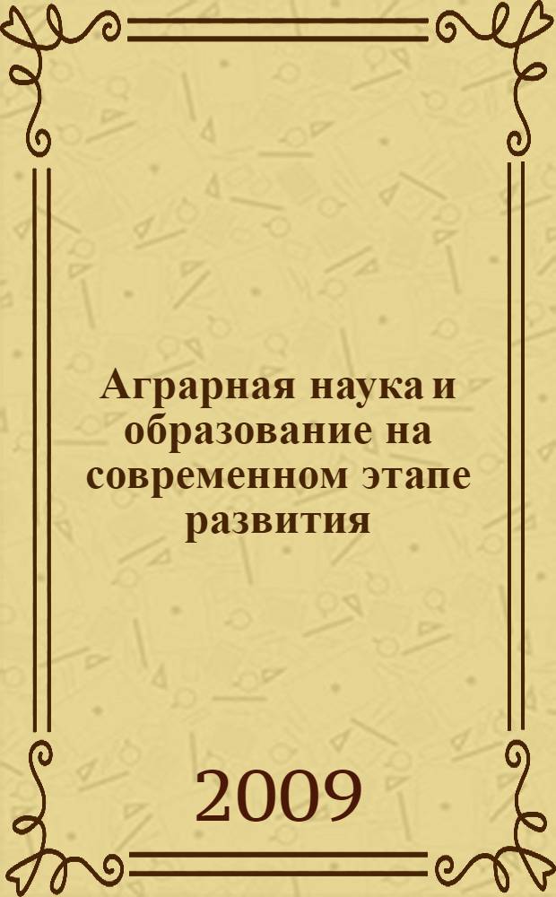 Аграрная наука и образование на современном этапе развития: опыт: проблемы и пути их решения. Т. 2, ч. 1 : Кормление и разведение сельскохозяйственных животных ; ч. 2: Технология производства и переработки продукции животноводства и растениеводства