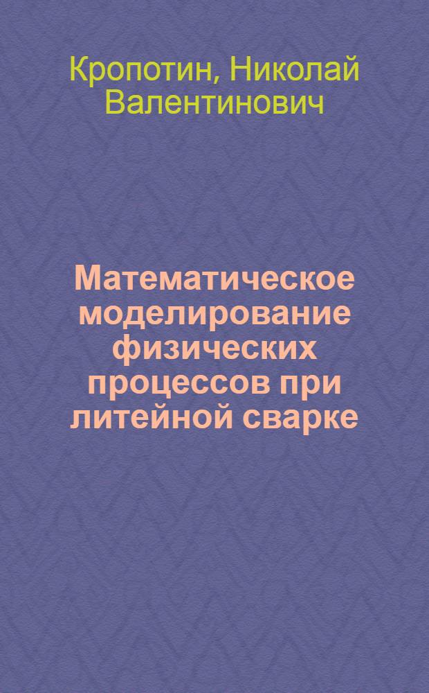 Математическое моделирование физических процессов при литейной сварке : автореферат диссертации на соискание ученой степени кандидата физико-математических наук : специальность 01.04.01 <Приборы и методы экспериментальной физики>