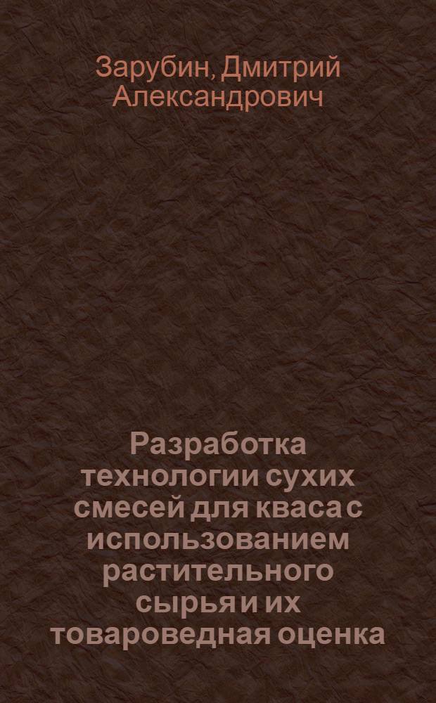 Разработка технологии сухих смесей для кваса с использованием растительного сырья и их товароведная оценка : автореферат диссертации на соискание ученой степени кандидата технических наук : специальность 05.18.15 <Технология и товароведение пищевых продуктов и функционального и специализированного назначения и общественного питания>