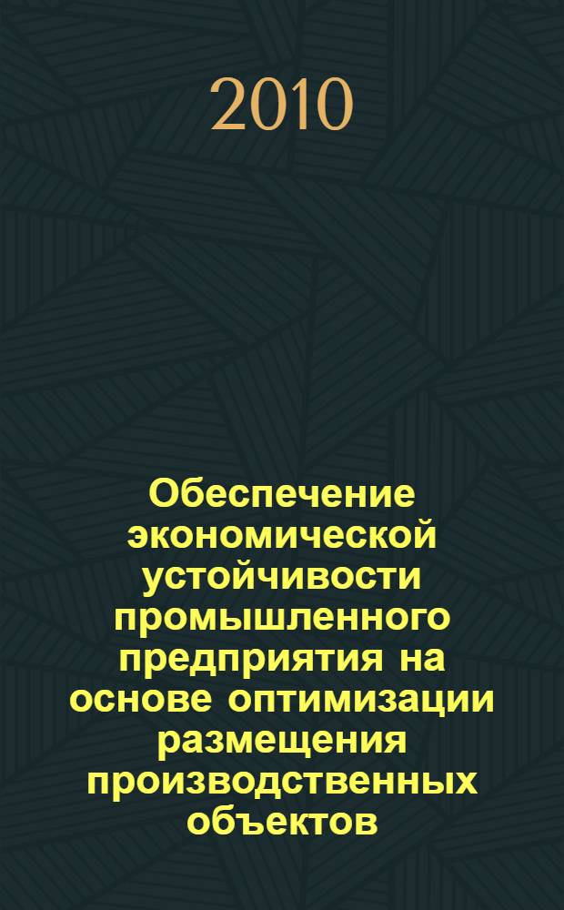 Обеспечение экономической устойчивости промышленного предприятия на основе оптимизации размещения производственных объектов : автореферат диссертации на соискание ученой степени кандидата экономических наук : специальность 08.00.05 <Экономика и управление народным хозяйством по отраслям и сферам деятельности>