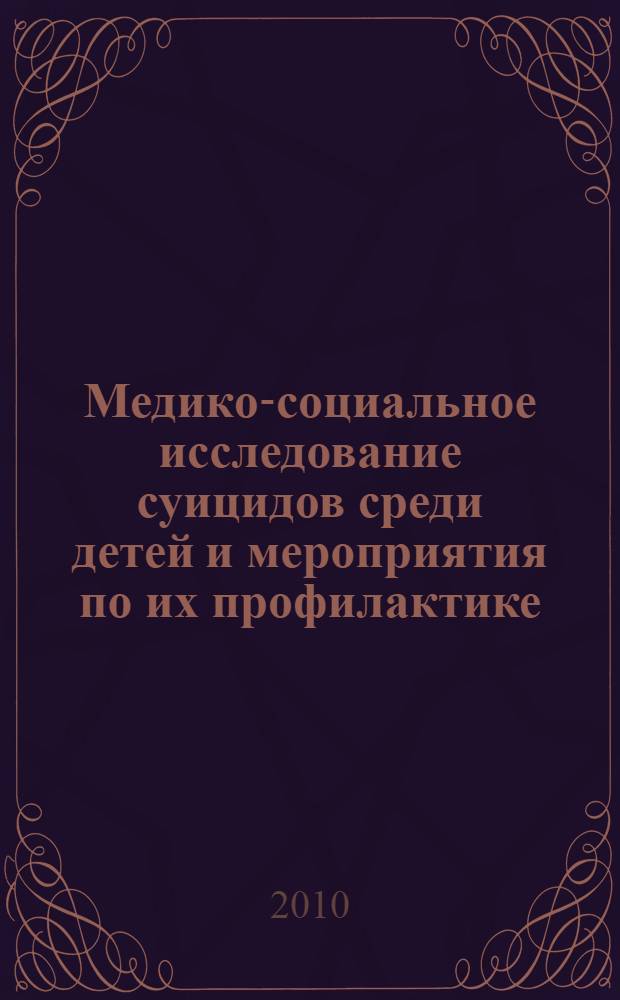 Медико-социальное исследование суицидов среди детей и мероприятия по их профилактике : автореферат диссертации на соискание ученой степени кандидата медицинских наук : специальность 14.02.03 <Общественное здоровье и здравоохранение>