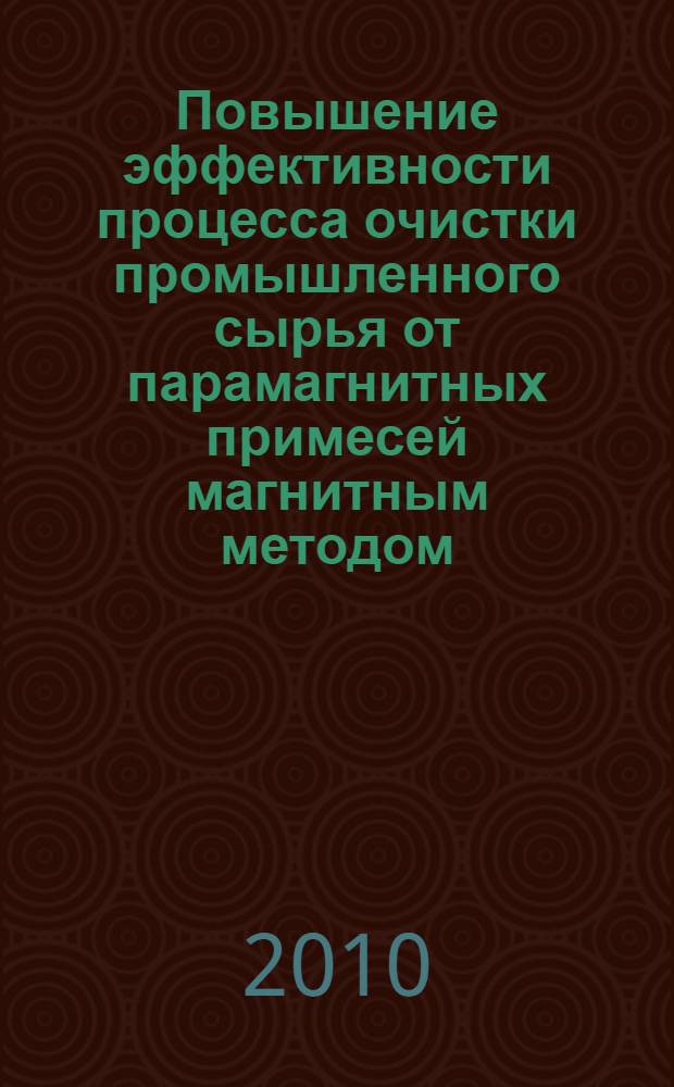 Повышение эффективности процесса очистки промышленного сырья от парамагнитных примесей магнитным методом : автореферат диссертации на соискание ученой степени кандидата технических наук : специальность 05.17.08 <Процессы и аппараты химических технологий>