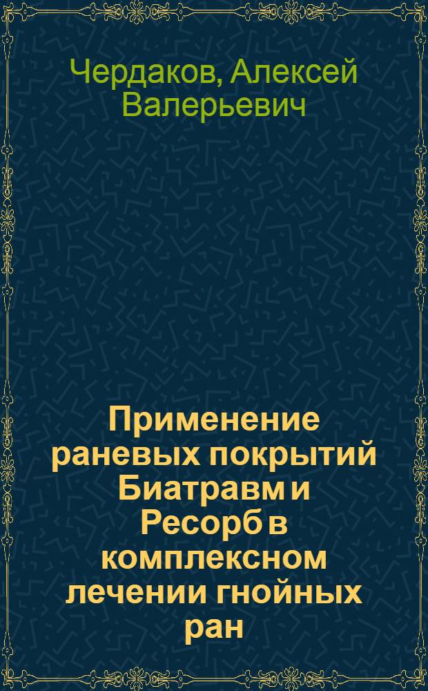 Применение раневых покрытий Биатравм и Ресорб в комплексном лечении гнойных ран : (экспериментальное исследование) : автореферат диссертации на соискание ученой степени кандидата медицинских наук : специальность 14.01.17 <Хирургия>