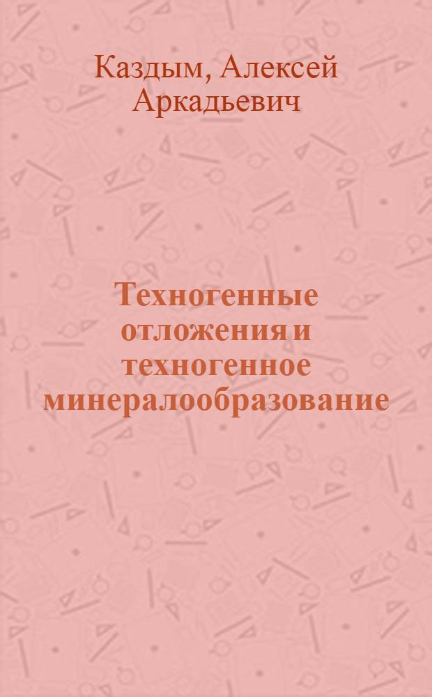 Техногенные отложения и техногенное минералообразование : монография