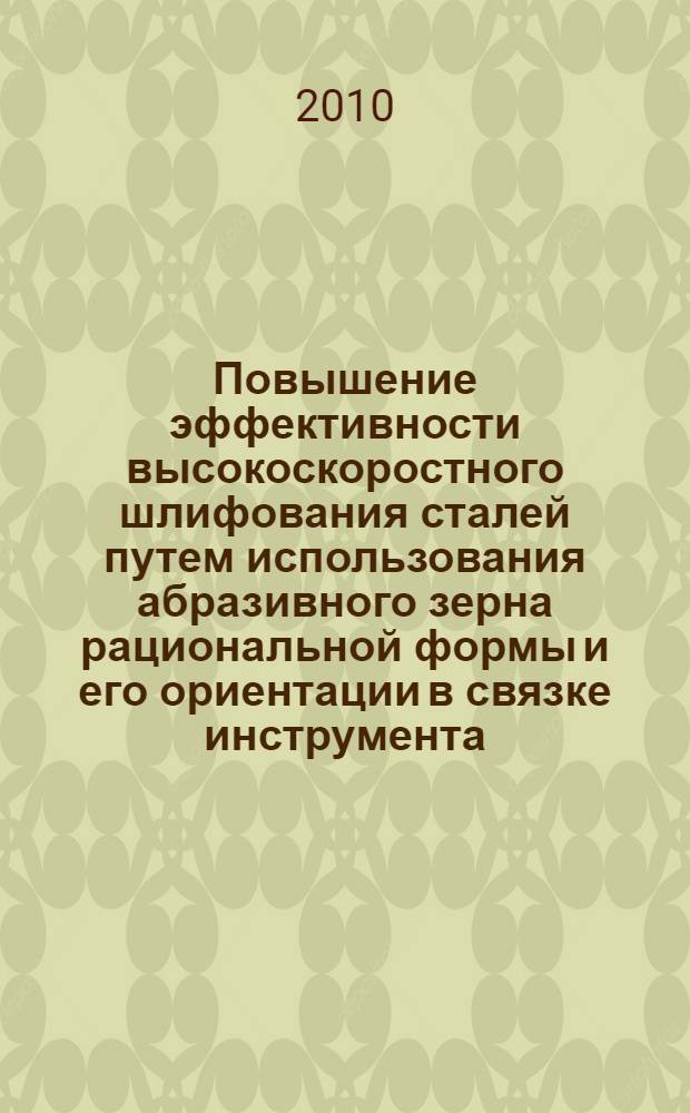 Повышение эффективности высокоскоростного шлифования сталей путем использования абразивного зерна рациональной формы и его ориентации в связке инструмента : автореферат диссертации на соискание ученой степени кандидата технических наук : специальность 05.02.07 <Технология и оборудование механической и физико-технической обработки>