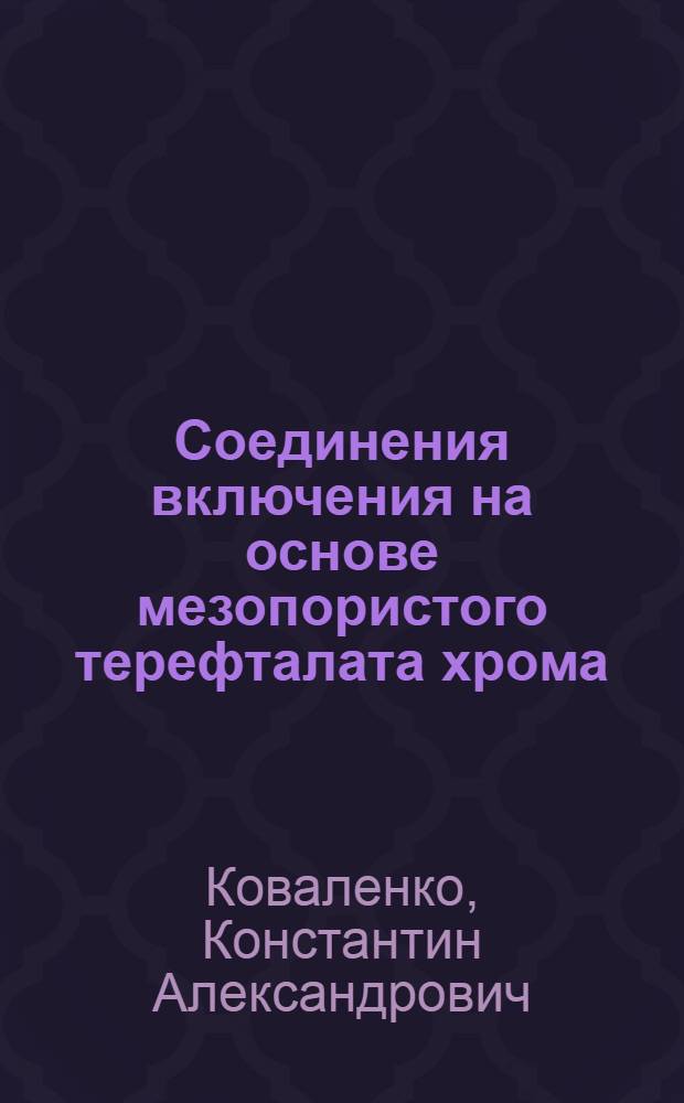Соединения включения на основе мезопористого терефталата хрома (III) MIL-101 : автореферат диссертации на соискание ученой степени кандидата химических наук : специальность 02.00.01 <Неорганическая химия>