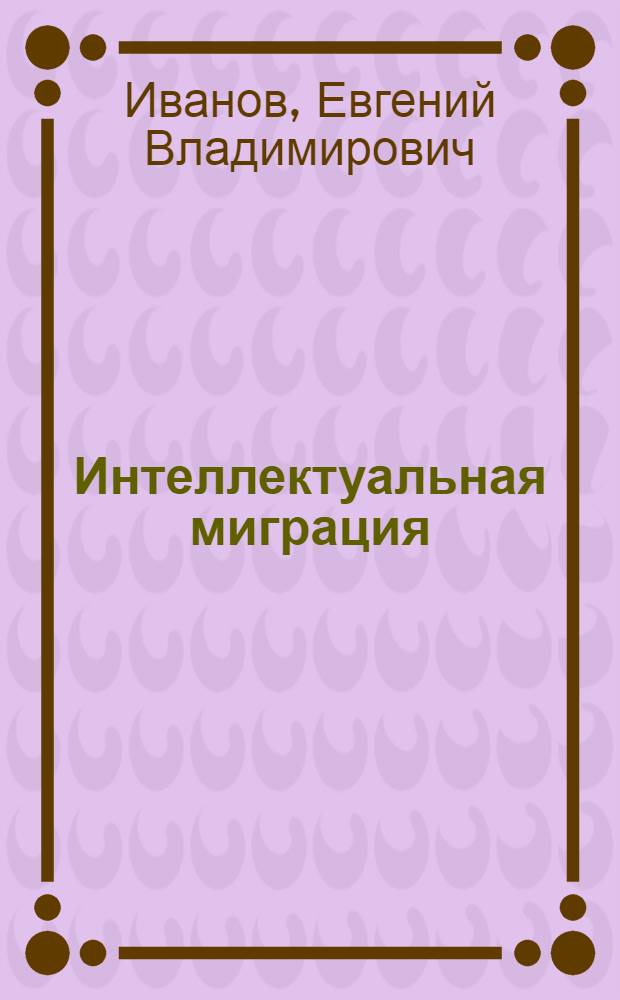 Интеллектуальная миграция: политологический аспект : (в рамках г. Москвы) : автореферат диссертации на соискание ученой степени кандидата политических наук : специальность 23.00.02 <Политические институты, политические процессы и технологии>