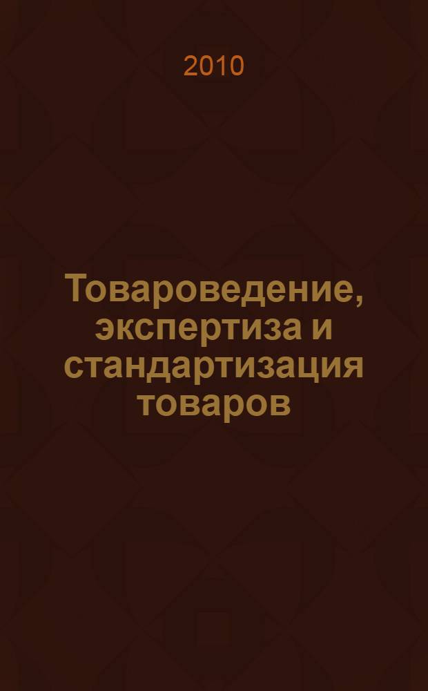 Товароведение, экспертиза и стандартизация товаров : курс лекций для самостоятельной работы студентов очной, заочной и дистанционной форм обучения специальностей 080111 "Маркетинг", 035401 "Реклама"