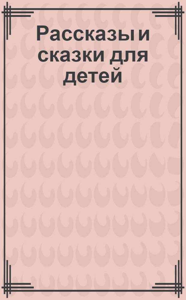 Рассказы и сказки для детей : для младшего школьного возраста
