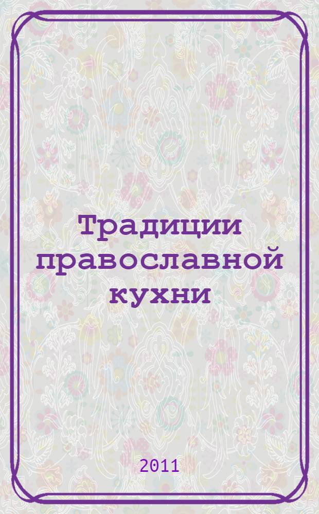 Традиции православной кухни : обрядовые блюда, постный стол, пасхальная трапеза