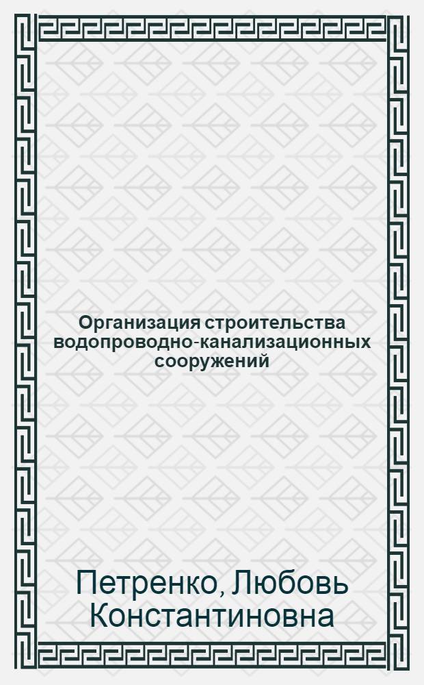 Организация строительства водопроводно-канализационных сооружений : учебное пособие