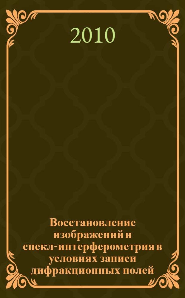 Восстановление изображений и спекл-интерферометрия в условиях записи дифракционных полей : автореферат диссертации на соискание ученой степени д. ф.-м. н. : специальность 01.04.05 <оптика>
