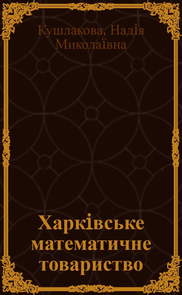 Харкiвське математичне товариство: iсторiя заснування, розвитку, та дiяльностi (1879-1930)