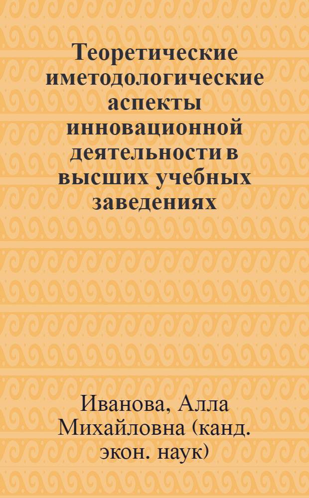 Теоретические иметодологические аспекты инновационной деятельности в высших учебных заведениях : автореферат диссертации на соискание ученой степени к. э. н. : специальность 08.00.01 <эконом. теория>