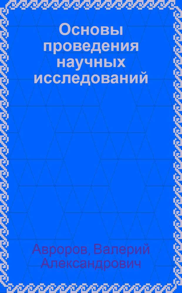 Основы проведения научных исследований : для студентов по направлениям подготовки дипломированного специалиста 260600 - Пищевая инженерия, 260500 - Технология продовольственных продуктов специального назначения и общественного питания