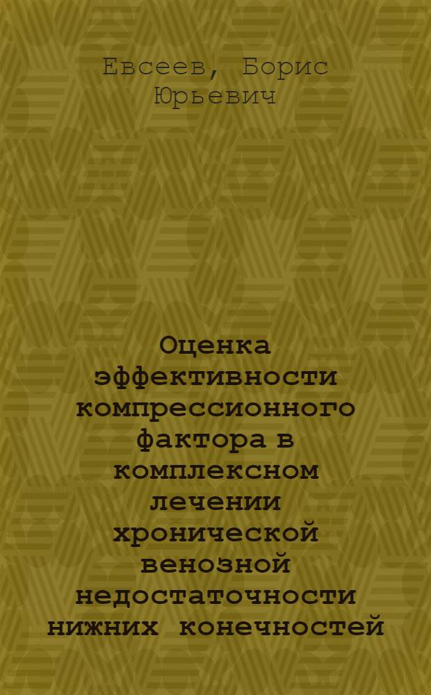 Оценка эффективности компрессионного фактора в комплексном лечении хронической венозной недостаточности нижних конечностей : автореферат диссертации на соискание ученой степени к. м. н. : специальность 14.01.17 <хирургия>