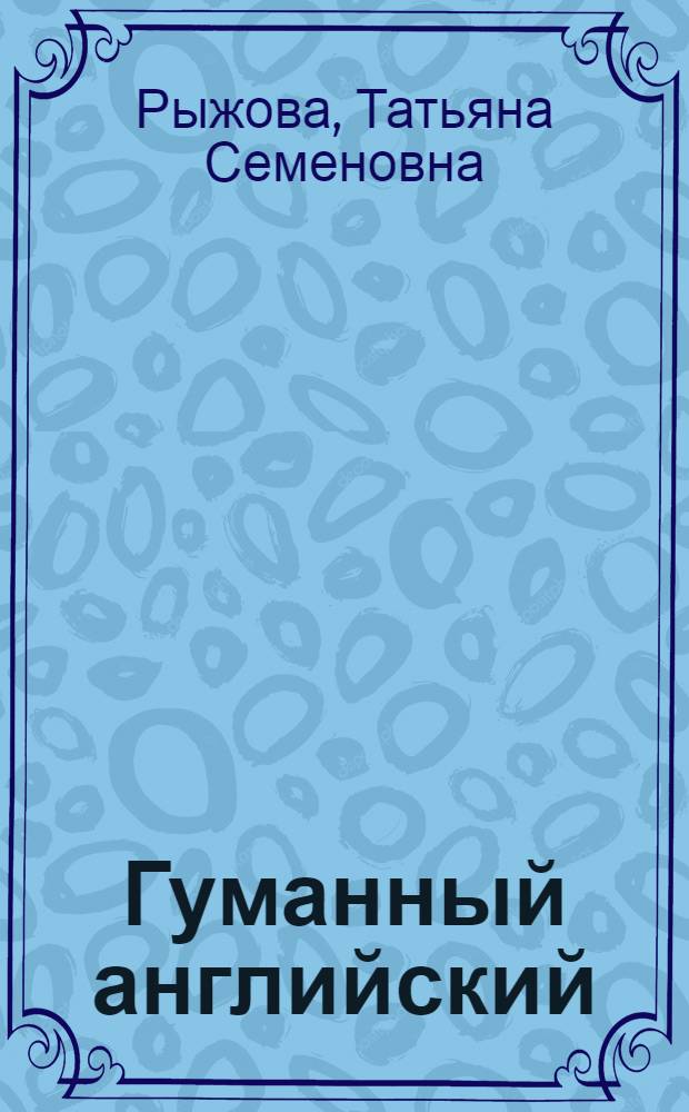 Гуманный английский : учебное пособие : для учащихся старших классов гуманитарных лицеев и студентов, изучающих английский язык