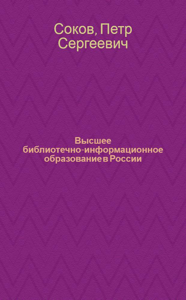 Высшее библиотечно-информационное образование в России: основные этапы развития : монография